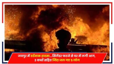 Photo of जयपुर में दर्दनाक हादसा…सिलेंडर फटने से घर में लगी आग, 3 बच्चों सहित जिंदा जल गए 5 लोग