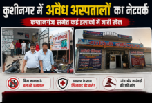 Photo of कुशीनगर में अवैध अस्पतालों का नेटवर्क, कप्तानगंज समेत कई इलाकों में जारी खेल; सवालों के घेरे में स्वास्थ्य विभाग